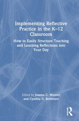 Implementing Reflective Practice in the K–12 Classroom: How to Easily Structure Teaching and Learning Reflections into Your Day de Joanna C. Weaver
