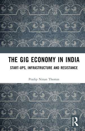 The Gig Economy in India: Start-Ups, Infrastructure and Resistance de Pradip Ninan Thomas