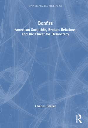 Bonfire: American Sociocide, Broken Relations, and the Quest for Democracy de Charles Derber