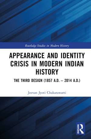 Appearance and Identity Crisis in Modern Indian History: The Third Design (1857 A.D. – 2014 A.D.) de Jeevan Jyoti Chakarawarti