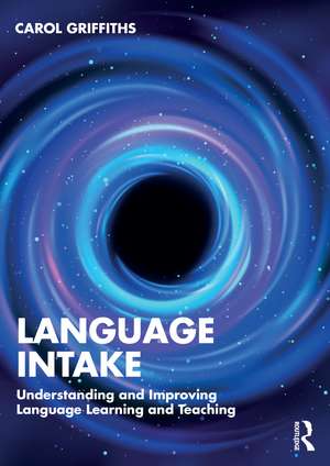 Language Intake: Understanding and Improving Language Learning and Teaching de Carol Griffiths