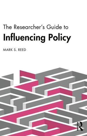 The Researcher’s Guide to Influencing Policy de Mark S. Reed