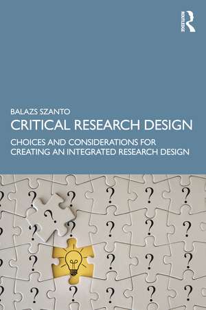 Critical Research Design: Choices and Considerations for Creating an Integrated Research Design de Balazs Szanto