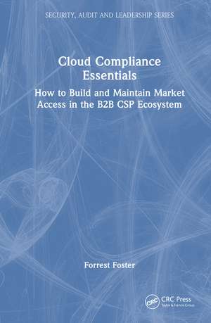 Cloud Compliance Essentials: How to Build and Maintain Market Access in the B2B CSP Ecosystem de Forrest R. Foster