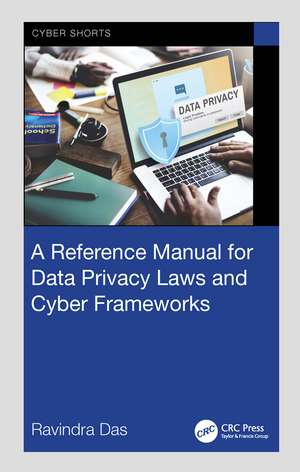 A Reference Manual for Data Privacy Laws and Cyber Frameworks de Ravindra Das