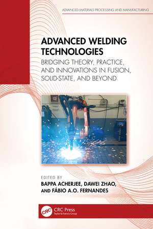 Advanced Welding Technologies: Bridging Theory, Practice, and Innovations in Fusion, Solid-State, and Beyond de Bappa Acherjee