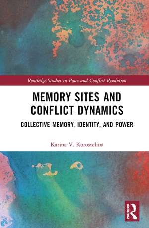 Memory Sites and Conflict Dynamics: Collective Memory, Identity, and Power de Karina V. Korostelina