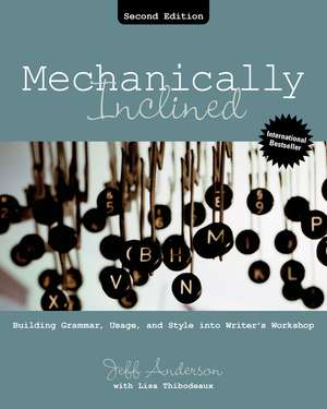 Mechanically Inclined: Building Grammar, Usage, and Style into Writer's Workshop de Jeff Anderson