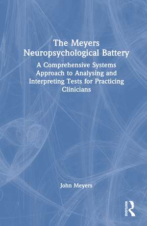 The Meyers Neuropsychological Battery: A Comprehensive Systems Approach to Analysing and Interpreting Tests for Practicing Clinicians de John Meyers