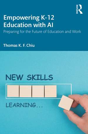 Empowering K-12 Education with AI: Preparing for the Future of Education and Work de Thomas K. F. Chiu