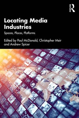 Locating Media Industries: Spaces, Places, Platforms de Paul McDonald