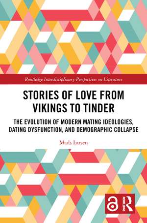 Stories of Love from Vikings to Tinder: The Evolution of Modern Mating Ideologies, Dating Dysfunction, and Demographic Collapse de Mads Larsen