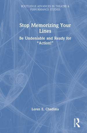 Stop Memorizing Your Lines: Be Undeniable and Ready for “Action!” de Loren E. Chadima