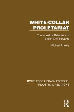 White-Collar Proletariat: The Industrial Behaviour of British Civil Servants de Michael P. Kelly
