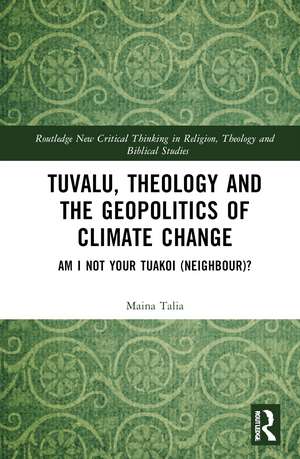 Tuvalu, Theology and the Geopolitics of Climate Change: Am I Not Your Tuakoi (Neighbour)? de Maina Vakafua Talia