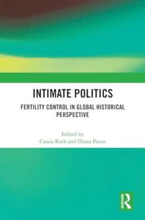 Intimate Politics: Fertility Control in Global Historical Perspective de Cassia Roth