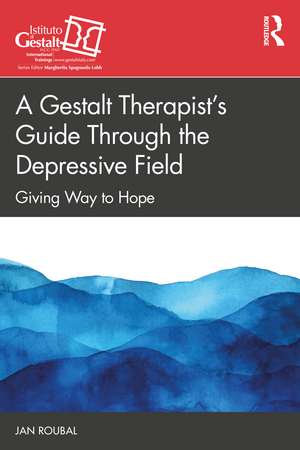 A Gestalt Therapist’s Guide Through the Depressive Field: Giving Way to Hope de Jan Roubal