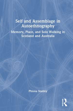 Self and Assemblage in Autoethnography: Memory, Place, and Solo Walking in Scotland and Australia de Phiona Stanley