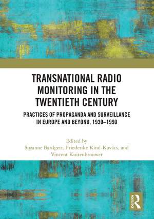 Transnational Radio Monitoring in the Twentieth Century: Practices of Propaganda and Surveillance in Europe and Beyond, 1930-1990 de Suzanne Bardgett