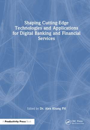 Shaping Cutting-Edge Technologies and Applications for Digital Banking and Financial Services de Dr. Alex Khang PH