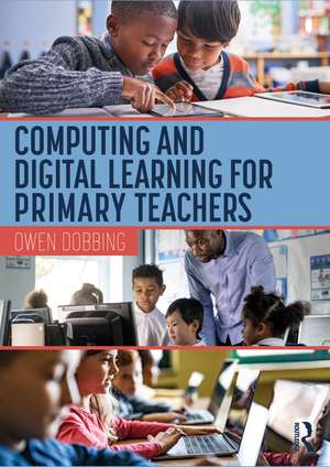 Computing and Digital Learning for Primary Teachers de Owen Dobbing