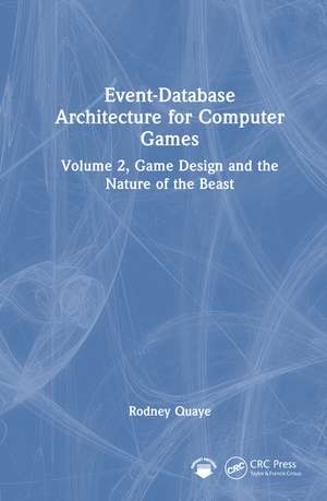 Event-Database Architecture for Computer Games: Volume 2, Game Design and the Nature of the Beast de Rodney Quaye