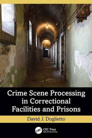 Crime Scene Processing in Correctional Facilities and Prisons de David J. Doglietto