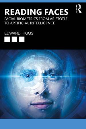 Reading Faces: Facial Biometrics from Aristotle to Artificial Intelligence de Edward Higgs