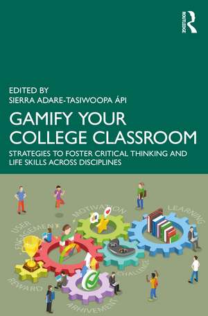 Gamify Your College Classroom: Strategies to Foster Critical Thinking and Life Skills Across Disciplines de Sierra Adare-Tasiwoopa ápi