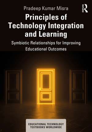 Principles of Technology Integration and Learning: Symbiotic Relationships for Improving Educational Outcomes de Pradeep Kumar Misra