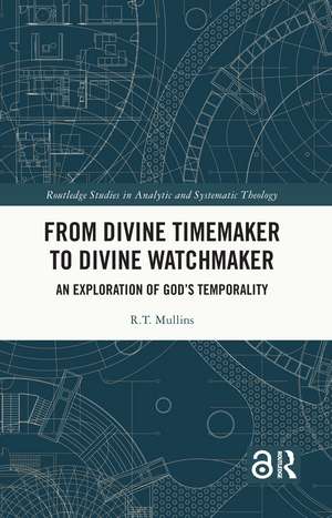 From Divine Timemaker to Divine Watchmaker: An Exploration of God’s Temporality de R.T. Mullins