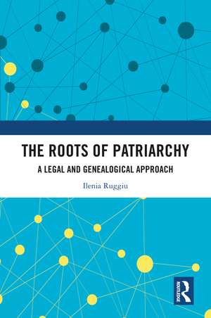 The Roots of Patriarchy: A Legal and Genealogical Approach de Ilenia Ruggiu