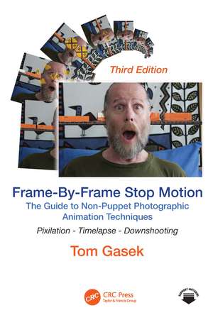 Frame-By-Frame Stop Motion: The Guide to Non-Puppet Photographic Animation Techniques de Tom Gasek