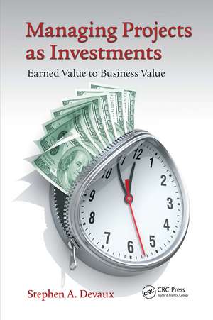 Managing Projects as Investments: Earned Value to Business Value de Stephen A. Devaux