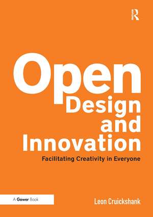 Open Design and Innovation: Facilitating Creativity in Everyone de Leon Cruickshank