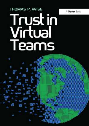 Trust in Virtual Teams: Organization, Strategies and Assurance for Successful Projects de Thomas P. Wise