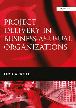 Project Delivery in Business-as-Usual Organizations de Tim Carroll