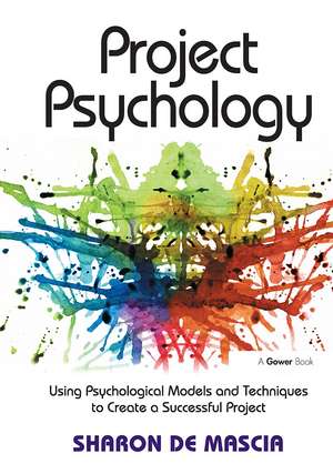 Project Psychology: Using Psychological Models and Techniques to Create a Successful Project de Sharon De Mascia