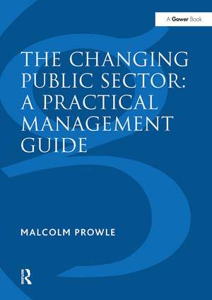 The Changing Public Sector: A Practical Management Guide de Malcolm Prowle