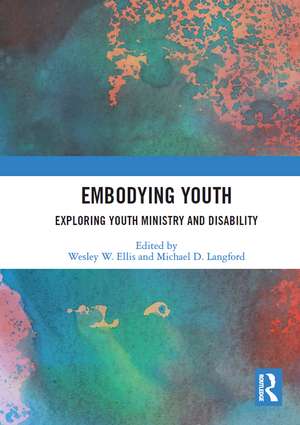 Embodying Youth: Exploring Youth Ministry and Disability de Wesley Ellis