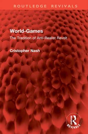 World-Games: The Tradition of Anti-Realist Revolt de Cristopher Nash