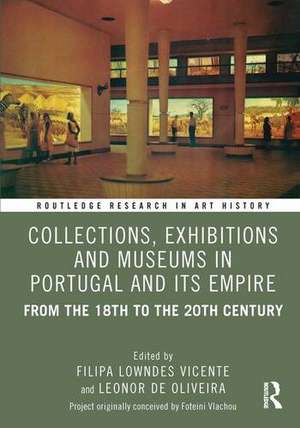 Collections, Exhibitions and Museums Between Portugal and Empire: 1700–2000 de Filipa Lowndes Vicente