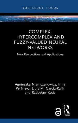 Complex, Hypercomplex and Fuzzy-Valued Neural Networks: New Perspectives and Applications de Agnieszka Niemczynowicz
