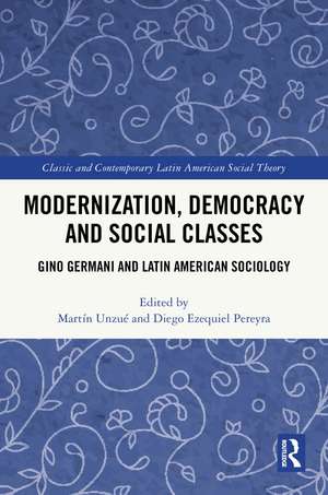 Modernization, Democracy and Social Classes: Gino Germani and Latin American Sociology de Martín Unzué