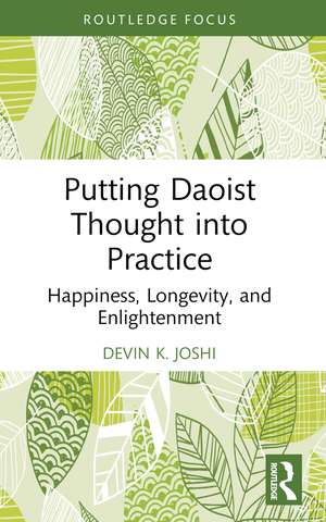 Putting Daoist Thought into Practice: Happiness, Longevity, and Enlightenment de Devin K. Joshi