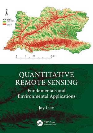 Quantitative Remote Sensing: Fundamentals and Environmental Applications de Jay Gao