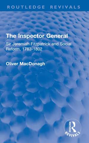 The Inspector General: Sir Jeremiah Fitzpatrick and Social Reform, 1783-1802 de Oliver MacDonagh