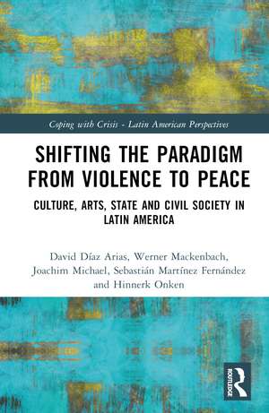 Peace in Latin America: Shifting Paradigms in the Studies of Culture, Society and Politics de David Díaz Arias