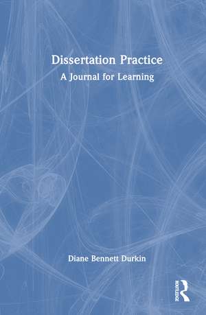 Dissertation Practice: A Journal for Learning de Diane Bennett Durkin