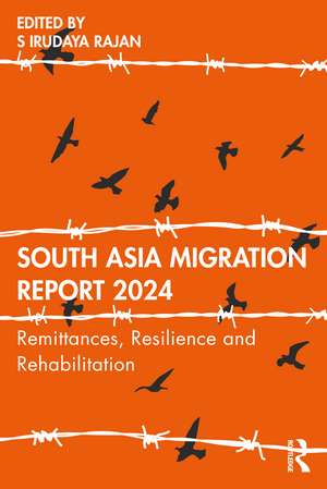 South Asia Migration Report 2024: Remittances, Resilience and Rehabilitation de S Irudaya Rajan